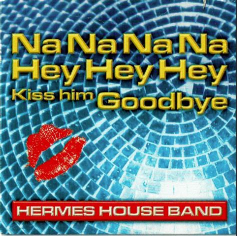 hermes house band na na hey hey|Hermes House Band – Nana Hey Hey Kiss Him Goodbye Lyrics.